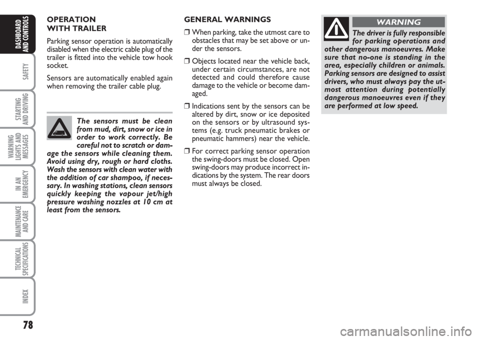 FIAT FIORINO 2007  Owner handbook (in English) 78
SAFETY
STARTING 
AND DRIVING
WARNING
LIGHTS AND
MESSAGES
IN AN
EMERGENCY
MAINTENANCE
AND CARE 
TECHNICAL
SPECIFICATIONS
INDEX
DASHBOARD
AND CONTROLS
OPERATION
WITH TRAILER
Parking sensor operation 