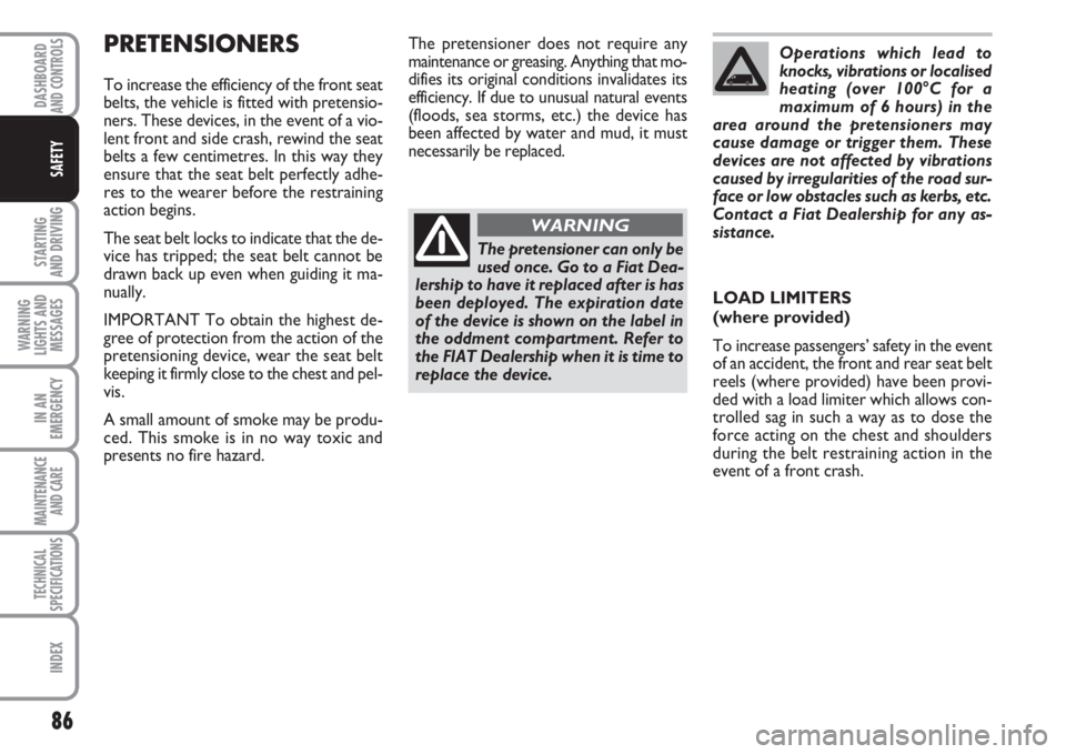 FIAT FIORINO 2007 Owner handbook (in English) 86
STARTING
AND DRIVING
WARNING
LIGHTS AND
MESSAGES
IN AN
EMERGENCY
MAINTENANCE
AND CARE
TECHNICAL
SPECIFICATIONS
INDEX
DASHBOARDAND CONTROLS
SAFETY
PRETENSIONERS
To increase the efficiency of the f FIAT FIORINO 2007 Owner handbook (in English) 86
STARTING
AND DRIVING
WARNING
LIGHTS AND
MESSAGES
IN AN
EMERGENCY
MAINTENANCE
AND CARE
TECHNICAL
SPECIFICATIONS
INDEX
DASHBOARDAND CONTROLS
SAFETY
PRETENSIONERS
To increase the efficiency of the f