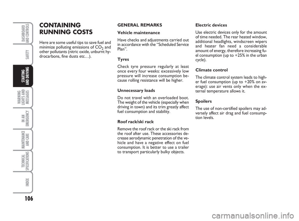 FIAT FIORINO 2008  Owner handbook (in English) 106
SAFETY
WARNING
LIGHTS AND
MESSAGES
IN AN
EMERGENCY
MAINTENANCE
AND CARE 
TECHNICAL
SPECIFICATIONS
INDEX
DASHBOARDAND CONTROLS
STARTING 
AND DRIVING
CONTAINING
RUNNING COSTS
Here are some useful ti