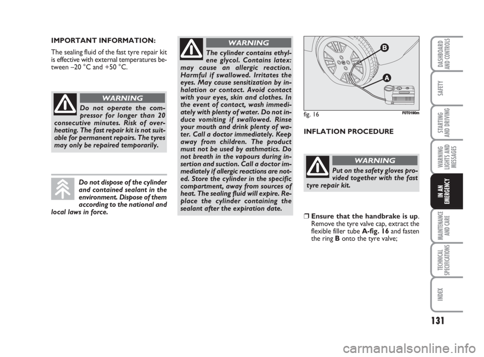 FIAT FIORINO 2008 Owner handbook (in English) 131
SAFETY
MAINTENANCE
AND CARE
TECHNICAL
SPECIFICATIONS
INDEX
DASHBOARDAND CONTROLS
STARTING
AND DRIVING
WARNING
LIGHTS AND
MESSAGES
IN AN
EMERGENCY
IMPORTANT INFORMATION:
The sealing fluid of the FIAT FIORINO 2008 Owner handbook (in English) 131
SAFETY
MAINTENANCE
AND CARE
TECHNICAL
SPECIFICATIONS
INDEX
DASHBOARDAND CONTROLS
STARTING
AND DRIVING
WARNING
LIGHTS AND
MESSAGES
IN AN
EMERGENCY
IMPORTANT INFORMATION:
The sealing fluid of the