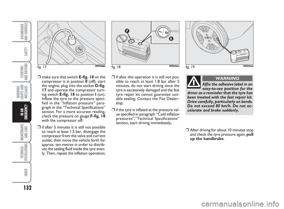 FIAT FIORINO 2008 Owner handbook (in English) 132
SAFETY
MAINTENANCE
AND CARE
TECHNICAL
SPECIFICATIONS
INDEX
DASHBOARDAND CONTROLS
STARTING
AND DRIVING
WARNING
LIGHTS AND
MESSAGES
IN AN
EMERGENCY
❒make sure that switch E-fig. 18on the
compres FIAT FIORINO 2008 Owner handbook (in English) 132
SAFETY
MAINTENANCE
AND CARE
TECHNICAL
SPECIFICATIONS
INDEX
DASHBOARDAND CONTROLS
STARTING
AND DRIVING
WARNING
LIGHTS AND
MESSAGES
IN AN
EMERGENCY
❒make sure that switch E-fig. 18on the
compres