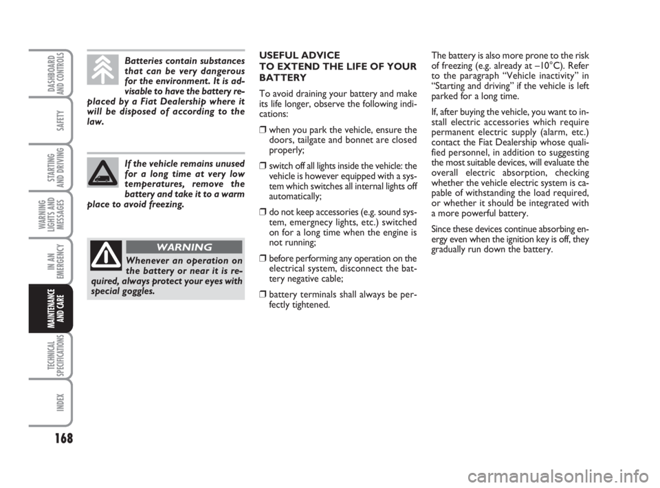 FIAT FIORINO 2008  Owner handbook (in English) 168
SAFETY
TECHNICAL
SPECIFICATIONS
INDEX
DASHBOARDAND CONTROLS
STARTING 
AND DRIVING
WARNING
LIGHTS AND
MESSAGES
IN AN
EMERGENCY
MAINTENANCE
AND CARE 
Batteries contain substances
that can be very da