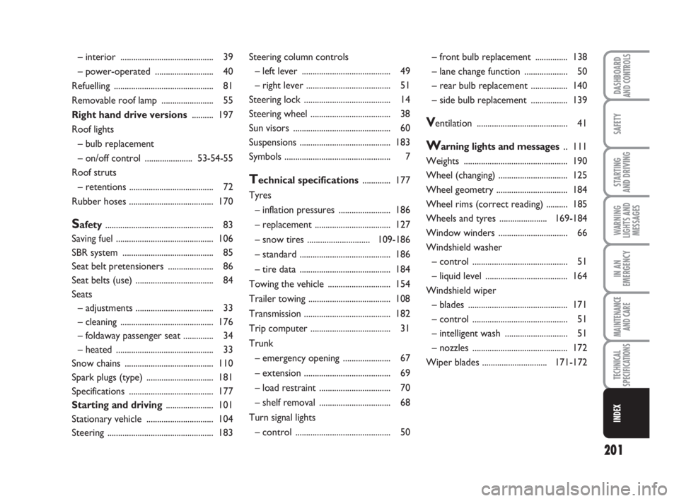 FIAT FIORINO 2008  Owner handbook (in English) 201
WARNING
LIGHTS AND
MESSAGES
DASHBOARDAND CONTROLS
SAFETY
STARTING 
AND DRIVING
IN AN
EMERGENCY
MAINTENANCE
AND CARE
TECHNICAL
SPECIFICATIONS
INDEX
Steering column controls
– left lever .........
