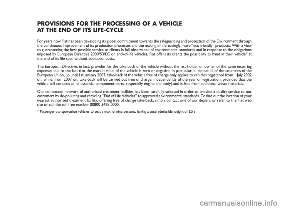 FIAT FIORINO 2008  Owner handbook (in English) PROVISIONS FOR THE PROCESSING OF A VEHICLE 
AT THE END OF ITS LIFE-CYCLE
For years now Fiat has been developing its global commitment towards the safeguarding and protection of the Environment through