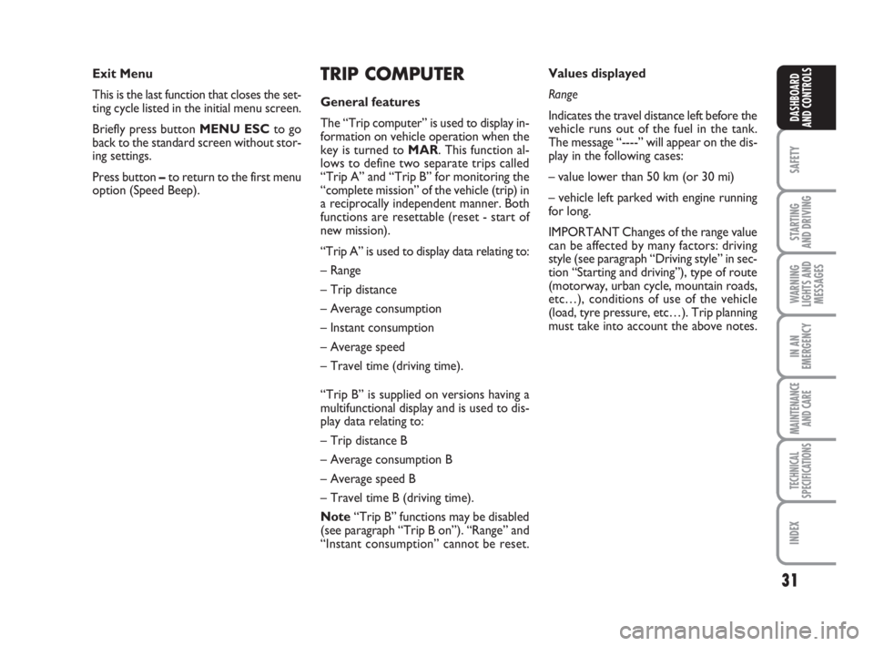 FIAT FIORINO 2008  Owner handbook (in English) 31
SAFETY
STARTING 
AND DRIVING
WARNING
LIGHTS AND
MESSAGES
IN AN
EMERGENCY
MAINTENANCE
AND CARE 
TECHNICAL
SPECIFICATIONS
INDEX
DASHBOARD
AND CONTROLS
TRIP COMPUTER
General features
The “Trip compu