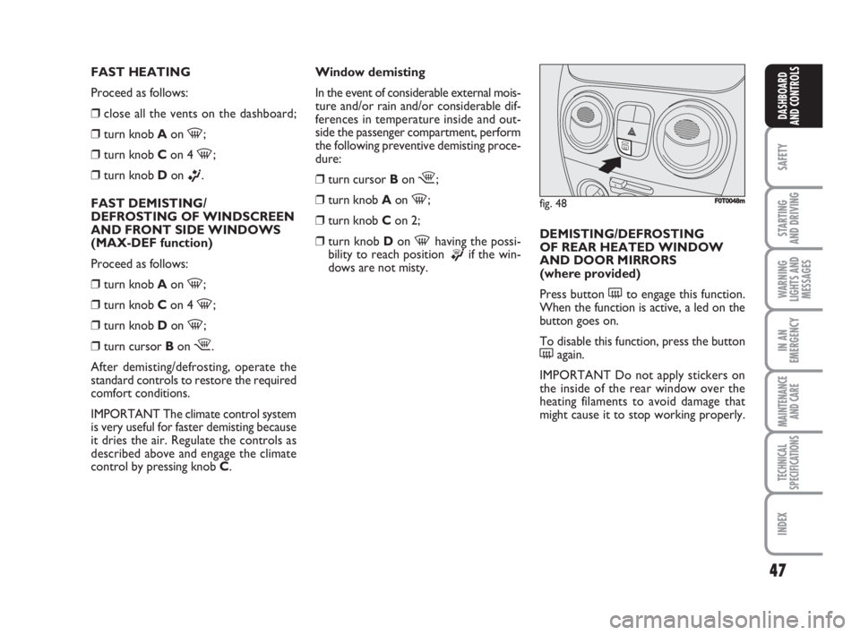 FIAT FIORINO 2008 Owner handbook (in English) 47
SAFETY
STARTING
AND DRIVING
WARNING
LIGHTS AND
MESSAGES
IN AN
EMERGENCY
MAINTENANCE
AND CARE
TECHNICAL
SPECIFICATIONS
INDEX
DASHBOARD
AND CONTROLS
FAST HEATING
Proceed as follows:
❒close all th FIAT FIORINO 2008 Owner handbook (in English) 47
SAFETY
STARTING
AND DRIVING
WARNING
LIGHTS AND
MESSAGES
IN AN
EMERGENCY
MAINTENANCE
AND CARE
TECHNICAL
SPECIFICATIONS
INDEX
DASHBOARD
AND CONTROLS
FAST HEATING
Proceed as follows:
❒close all th