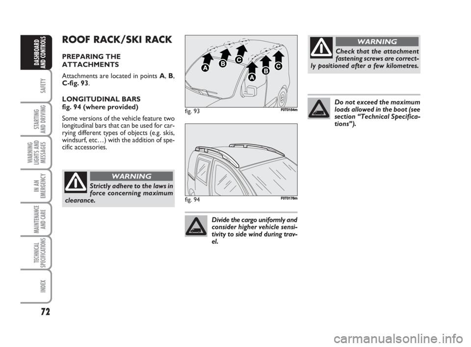 FIAT FIORINO 2008 Owner handbook (in English) 72
SAFETY
STARTING
AND DRIVING
WARNING
LIGHTS AND
MESSAGES
IN AN
EMERGENCY
MAINTENANCE
AND CARE
TECHNICAL
SPECIFICATIONS
INDEX
DASHBOARD
AND CONTROLS
ROOF RACK/SKI RACK
PREPARING THE
ATTACHMENTS
Att FIAT FIORINO 2008 Owner handbook (in English) 72
SAFETY
STARTING
AND DRIVING
WARNING
LIGHTS AND
MESSAGES
IN AN
EMERGENCY
MAINTENANCE
AND CARE
TECHNICAL
SPECIFICATIONS
INDEX
DASHBOARD
AND CONTROLS
ROOF RACK/SKI RACK
PREPARING THE
ATTACHMENTS
Att