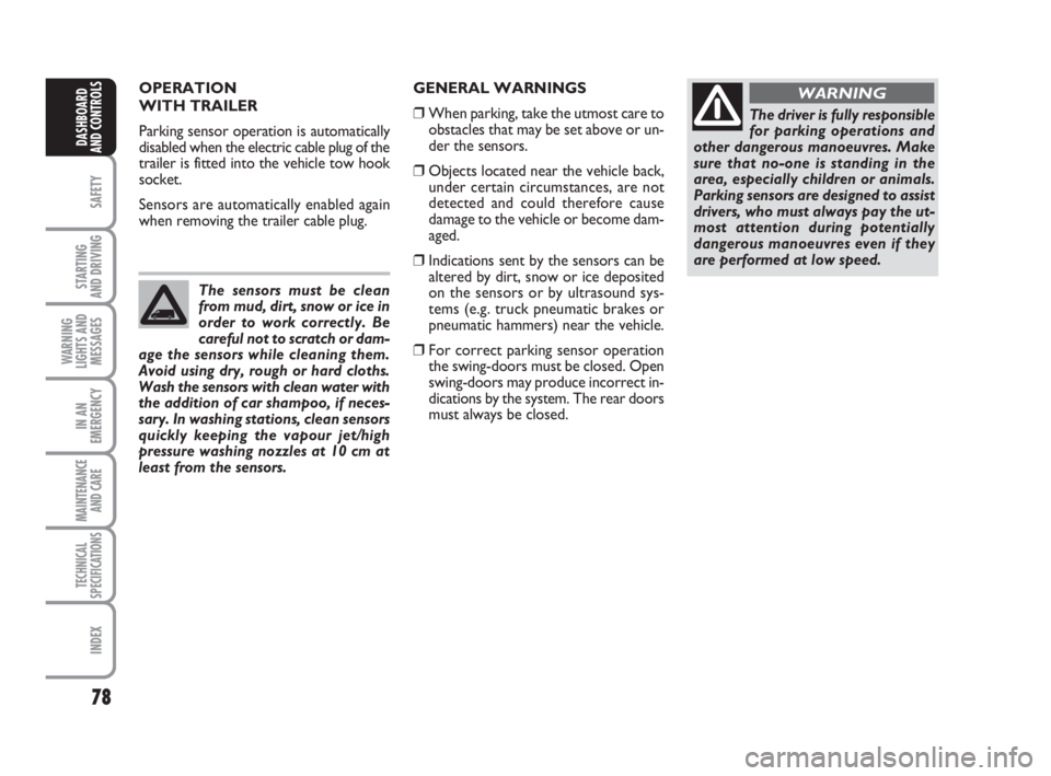 FIAT FIORINO 2008  Owner handbook (in English) 78
SAFETY
STARTING 
AND DRIVING
WARNING
LIGHTS AND
MESSAGES
IN AN
EMERGENCY
MAINTENANCE
AND CARE 
TECHNICAL
SPECIFICATIONS
INDEX
DASHBOARD
AND CONTROLS
OPERATION
WITH TRAILER
Parking sensor operation 