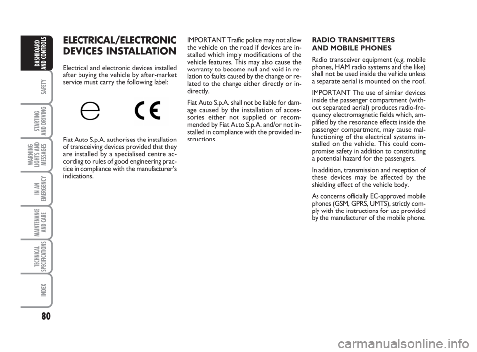 FIAT FIORINO 2008  Owner handbook (in English) 80
SAFETY
STARTING 
AND DRIVING
WARNING
LIGHTS AND
MESSAGES
IN AN
EMERGENCY
MAINTENANCE
AND CARE 
TECHNICAL
SPECIFICATIONS
INDEX
DASHBOARD
AND CONTROLS
ELECTRICAL/ELECTRONIC
DEVICES INSTALLATION 
Elec