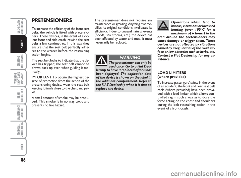 FIAT FIORINO 2008 Owner handbook (in English) 86
STARTING
AND DRIVING
WARNING
LIGHTS AND
MESSAGES
IN AN
EMERGENCY
MAINTENANCE
AND CARE
TECHNICAL
SPECIFICATIONS
INDEX
DASHBOARDAND CONTROLS
SAFETY
PRETENSIONERS
To increase the efficiency of the f FIAT FIORINO 2008 Owner handbook (in English) 86
STARTING
AND DRIVING
WARNING
LIGHTS AND
MESSAGES
IN AN
EMERGENCY
MAINTENANCE
AND CARE
TECHNICAL
SPECIFICATIONS
INDEX
DASHBOARDAND CONTROLS
SAFETY
PRETENSIONERS
To increase the efficiency of the f