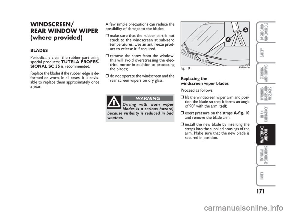 FIAT FIORINO 2009 Owner handbook (in English) 171
SAFETY
TECHNICAL
SPECIFICATIONS
INDEX
DASHBOARDAND CONTROLS
STARTING
AND DRIVING
WARNING
LIGHTS AND
MESSAGES
IN AN
EMERGENCY
MAINTENANCE
AND CARE
WINDSCREEN/
REAR WINDOW WIPER
(where provided)
B FIAT FIORINO 2009 Owner handbook (in English) 171
SAFETY
TECHNICAL
SPECIFICATIONS
INDEX
DASHBOARDAND CONTROLS
STARTING
AND DRIVING
WARNING
LIGHTS AND
MESSAGES
IN AN
EMERGENCY
MAINTENANCE
AND CARE
WINDSCREEN/
REAR WINDOW WIPER
(where provided)
B