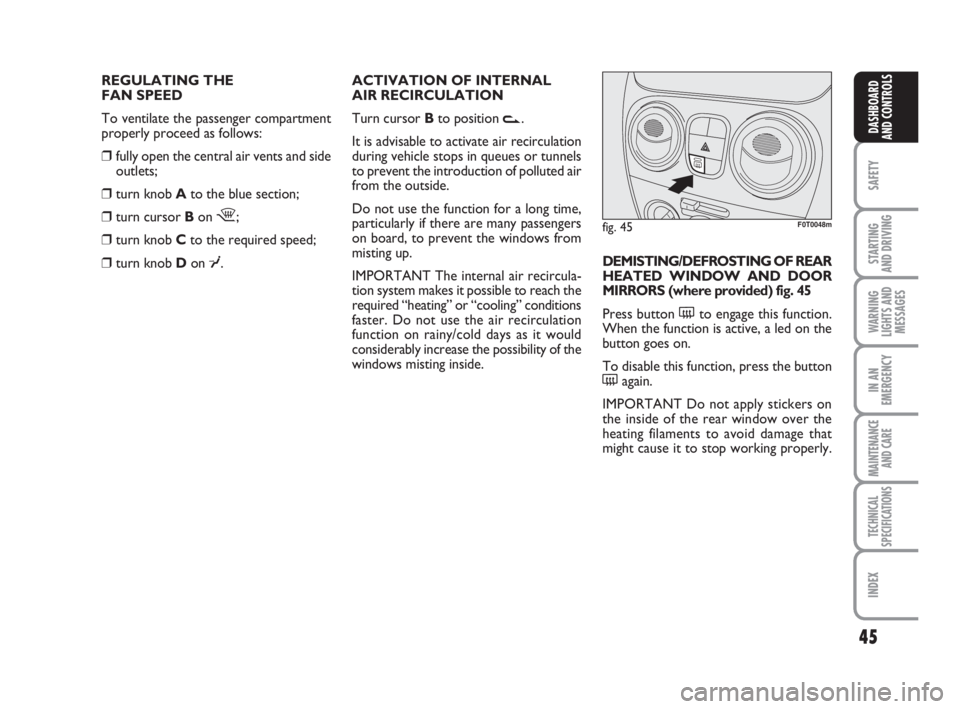FIAT FIORINO 2009 Owner handbook (in English) 45
SAFETY
STARTING
AND DRIVING
WARNING
LIGHTS AND
MESSAGES
IN AN
EMERGENCY
MAINTENANCE
AND CARE
TECHNICAL
SPECIFICATIONS
INDEX
DASHBOARD
AND CONTROLS
REGULATING THE
FAN SPEED
To ventilate the passe FIAT FIORINO 2009 Owner handbook (in English) 45
SAFETY
STARTING
AND DRIVING
WARNING
LIGHTS AND
MESSAGES
IN AN
EMERGENCY
MAINTENANCE
AND CARE
TECHNICAL
SPECIFICATIONS
INDEX
DASHBOARD
AND CONTROLS
REGULATING THE
FAN SPEED
To ventilate the passe