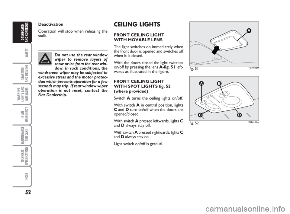 FIAT FIORINO 2009  Owner handbook (in English) 52
SAFETY
STARTING 
AND DRIVING
WARNING
LIGHTS AND
MESSAGES
IN AN
EMERGENCY
MAINTENANCE
AND CARE 
TECHNICAL
SPECIFICATIONS
INDEX
DASHBOARD
AND CONTROLS
CEILING LIGHTS
FRONT CEILING LIGHT
WITH MOVABLE 