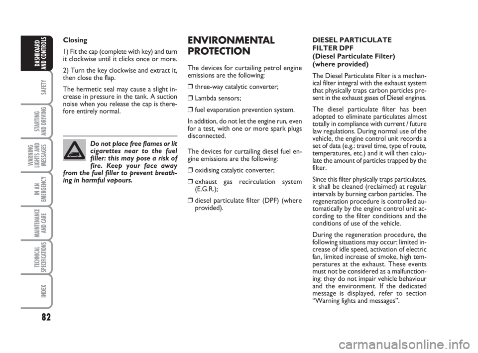 FIAT FIORINO 2009  Owner handbook (in English) 82
SAFETY
STARTING 
AND DRIVING
WARNING
LIGHTS AND
MESSAGES
IN AN
EMERGENCY
MAINTENANCE
AND CARE 
TECHNICAL
SPECIFICATIONS
INDEX
DASHBOARD
AND CONTROLS
ENVIRONMENTAL
PROTECTION
The devices for curtail