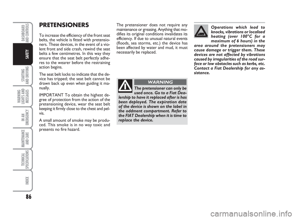 FIAT FIORINO 2009 Owner handbook (in English) 86
STARTING
AND DRIVING
WARNING
LIGHTS AND
MESSAGES
IN AN
EMERGENCY
MAINTENANCE
AND CARE
TECHNICAL
SPECIFICATIONS
INDEX
DASHBOARDAND CONTROLS
SAFETY
PRETENSIONERS
To increase the efficiency of the f FIAT FIORINO 2009 Owner handbook (in English) 86
STARTING
AND DRIVING
WARNING
LIGHTS AND
MESSAGES
IN AN
EMERGENCY
MAINTENANCE
AND CARE
TECHNICAL
SPECIFICATIONS
INDEX
DASHBOARDAND CONTROLS
SAFETY
PRETENSIONERS
To increase the efficiency of the f