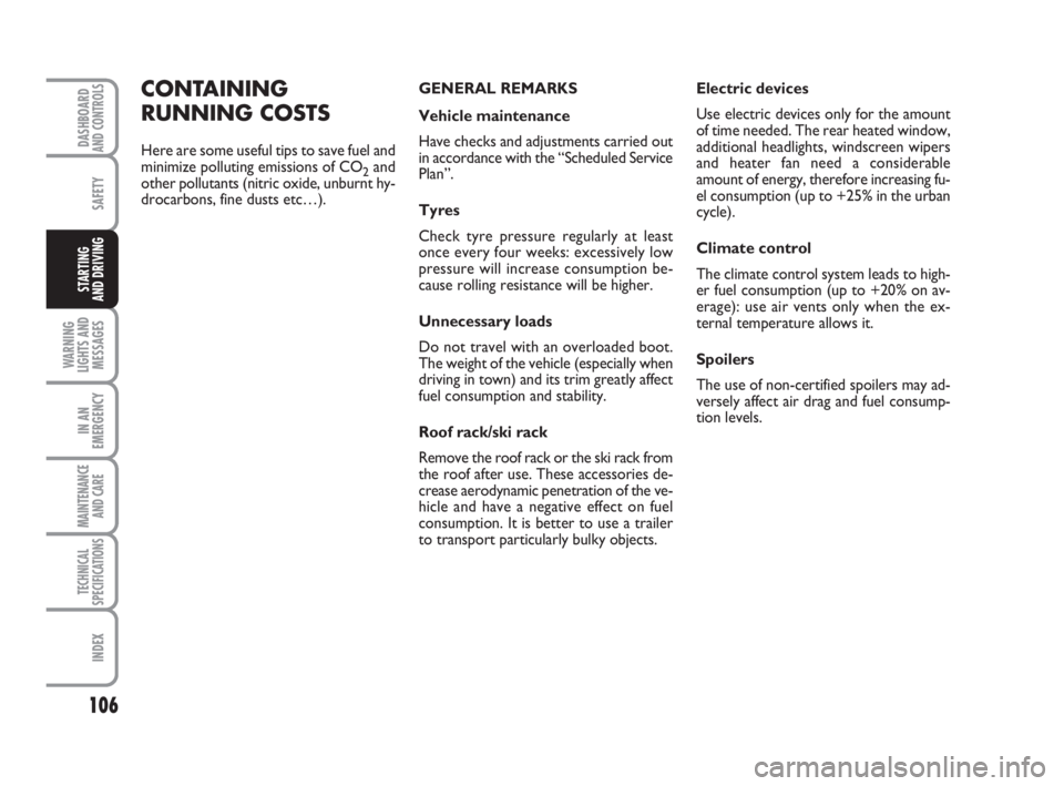FIAT FIORINO 2010  Owner handbook (in English) 106
SAFETY
WARNING
LIGHTS AND
MESSAGES
IN AN
EMERGENCY
MAINTENANCE
AND CARE 
TECHNICAL
SPECIFICATIONS
INDEX
DASHBOARDAND CONTROLS
STARTING 
AND DRIVING
CONTAINING
RUNNING COSTS
Here are some useful ti