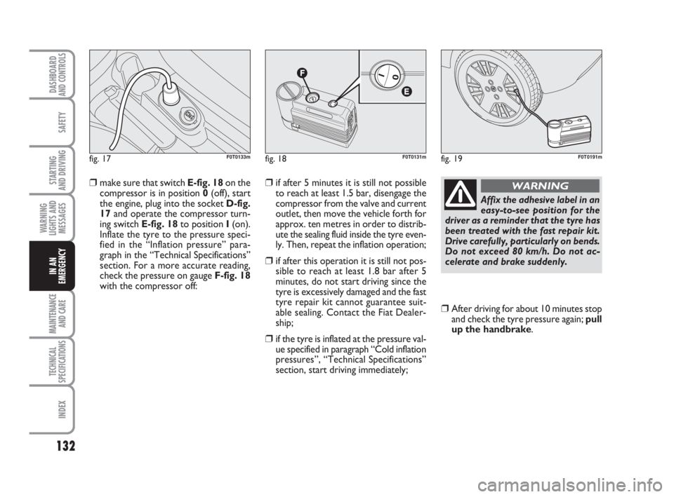 FIAT FIORINO 2010 Owner handbook (in English) 132
SAFETY
MAINTENANCE
AND CARE
TECHNICAL
SPECIFICATIONS
INDEX
DASHBOARDAND CONTROLS
STARTING
AND DRIVING
WARNING
LIGHTS AND
MESSAGES
IN AN
EMERGENCY
❒make sure that switch E-fig. 18on the
compres FIAT FIORINO 2010 Owner handbook (in English) 132
SAFETY
MAINTENANCE
AND CARE
TECHNICAL
SPECIFICATIONS
INDEX
DASHBOARDAND CONTROLS
STARTING
AND DRIVING
WARNING
LIGHTS AND
MESSAGES
IN AN
EMERGENCY
❒make sure that switch E-fig. 18on the
compres