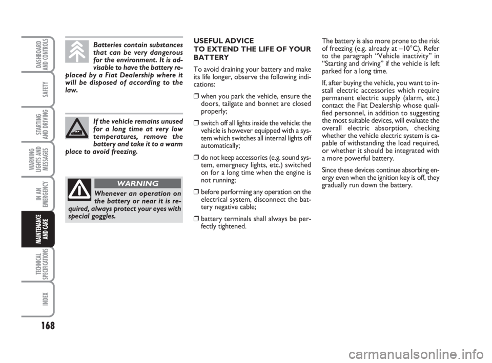 FIAT FIORINO 2010 Owner handbook (in English) 168
SAFETY
TECHNICAL
SPECIFICATIONS
INDEX
DASHBOARDAND CONTROLS
STARTING
AND DRIVING
WARNING
LIGHTS AND
MESSAGES
IN AN
EMERGENCY
MAINTENANCE
AND CARE
Batteries contain substances
that can be very da FIAT FIORINO 2010 Owner handbook (in English) 168
SAFETY
TECHNICAL
SPECIFICATIONS
INDEX
DASHBOARDAND CONTROLS
STARTING
AND DRIVING
WARNING
LIGHTS AND
MESSAGES
IN AN
EMERGENCY
MAINTENANCE
AND CARE
Batteries contain substances
that can be very da