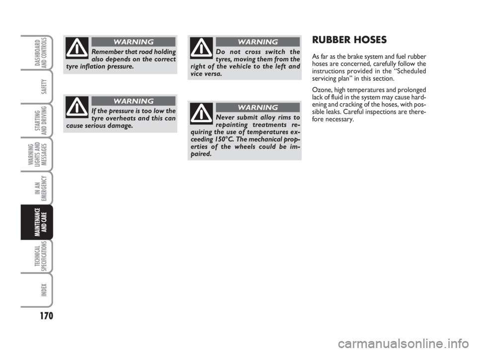 FIAT FIORINO 2010 Owner handbook (in English) 170
SAFETY
TECHNICAL
SPECIFICATIONS
INDEX
DASHBOARDAND CONTROLS
STARTING
AND DRIVING
WARNING
LIGHTS AND
MESSAGES
IN AN
EMERGENCY
MAINTENANCE
AND CARE
RUBBER HOSES
As far as the brake system and fuel FIAT FIORINO 2010 Owner handbook (in English) 170
SAFETY
TECHNICAL
SPECIFICATIONS
INDEX
DASHBOARDAND CONTROLS
STARTING
AND DRIVING
WARNING
LIGHTS AND
MESSAGES
IN AN
EMERGENCY
MAINTENANCE
AND CARE
RUBBER HOSES
As far as the brake system and fuel