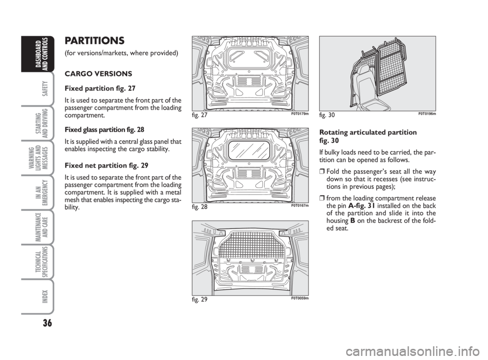 FIAT FIORINO 2016 Owner handbook (in English) 36
SAFETY
STARTING
AND DRIVING
WARNING
LIGHTS AND
MESSAGES
IN AN
EMERGENCY
MAINTENANCE
AND CARE
TECHNICAL
SPECIFICATIONS
INDEX
DASHBOARD
AND CONTROLS
PARTITIONS
(for versions/markets, where provide FIAT FIORINO 2016 Owner handbook (in English) 36
SAFETY
STARTING
AND DRIVING
WARNING
LIGHTS AND
MESSAGES
IN AN
EMERGENCY
MAINTENANCE
AND CARE
TECHNICAL
SPECIFICATIONS
INDEX
DASHBOARD
AND CONTROLS
PARTITIONS
(for versions/markets, where provide