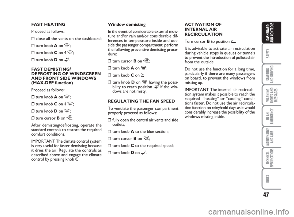 FIAT FIORINO 2013 Owner handbook (in English) 47
SAFETY
STARTING
AND DRIVING
WARNING
LIGHTS AND
MESSAGES
IN AN
EMERGENCY
MAINTENANCE
AND CARE
TECHNICAL
SPECIFICATIONS
INDEX
DASHBOARD
AND CONTROLS
FAST HEATING
Proceed as follows:
❒close all th FIAT FIORINO 2013 Owner handbook (in English) 47
SAFETY
STARTING
AND DRIVING
WARNING
LIGHTS AND
MESSAGES
IN AN
EMERGENCY
MAINTENANCE
AND CARE
TECHNICAL
SPECIFICATIONS
INDEX
DASHBOARD
AND CONTROLS
FAST HEATING
Proceed as follows:
❒close all th