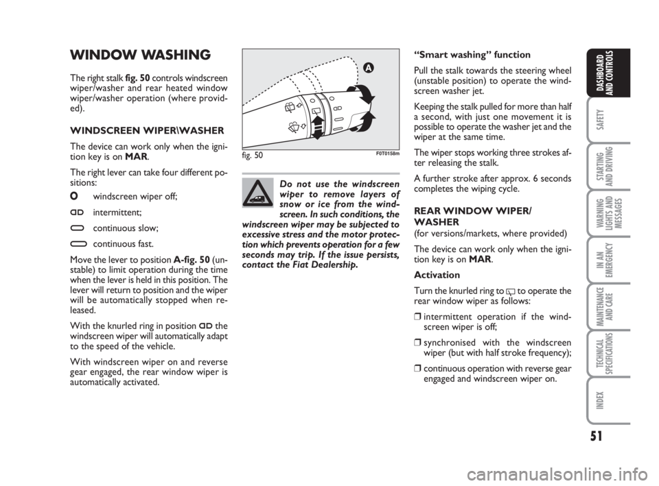 FIAT FIORINO 2010 Owner handbook (in English) 51
SAFETY
STARTING
AND DRIVING
WARNING
LIGHTS AND
MESSAGES
IN AN
EMERGENCY
MAINTENANCE
AND CARE
TECHNICAL
SPECIFICATIONS
INDEX
DASHBOARD
AND CONTROLS
WINDOW WASHING
The right stalk fig. 50controls w FIAT FIORINO 2010 Owner handbook (in English) 51
SAFETY
STARTING
AND DRIVING
WARNING
LIGHTS AND
MESSAGES
IN AN
EMERGENCY
MAINTENANCE
AND CARE
TECHNICAL
SPECIFICATIONS
INDEX
DASHBOARD
AND CONTROLS
WINDOW WASHING
The right stalk fig. 50controls w