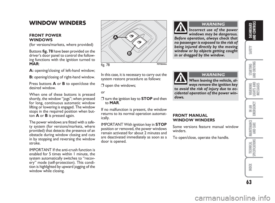 FIAT FIORINO 2014  Owner handbook (in English) 63
SAFETY
STARTING 
AND DRIVING
WARNING
LIGHTS AND
MESSAGES
IN AN
EMERGENCY
MAINTENANCE
AND CARE 
TECHNICAL
SPECIFICATIONS
INDEX
DASHBOARD
AND CONTROLS
WINDOW WINDERS
FRONT POWER 
WINDOWS
(for version