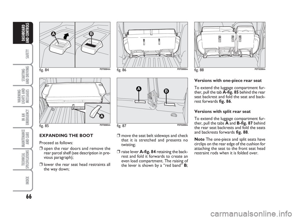 FIAT FIORINO 2015  Owner handbook (in English) 66
SAFETY
STARTING 
AND DRIVING
WARNING
LIGHTS AND
MESSAGES
IN AN
EMERGENCY
MAINTENANCE
AND CARE 
TECHNICAL
SPECIFICATIONS
INDEX
DASHBOARD
AND CONTROLS
EXPANDING THE BOOT
Proceed as follows:
❒open t