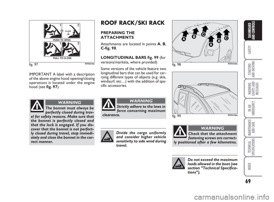 FIAT FIORINO 2015  Owner handbook (in English) 69
SAFETY
STARTING 
AND DRIVING
WARNING
LIGHTS AND
MESSAGES
IN AN
EMERGENCY
MAINTENANCE
AND CARE 
TECHNICAL
SPECIFICATIONS
INDEX
DASHBOARD
AND CONTROLS
IMPORTANT A label with a description
of the abov