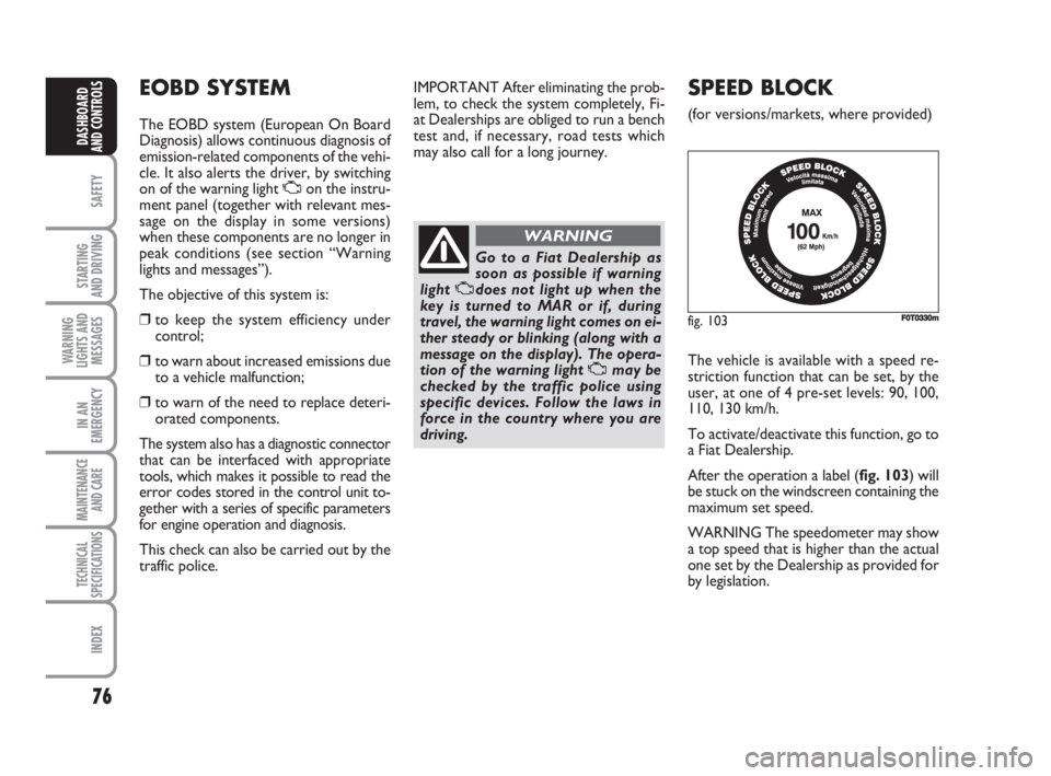 FIAT FIORINO 2014 Owner handbook (in English) 76
SAFETY
STARTING
AND DRIVING
WARNING
LIGHTS AND
MESSAGES
IN AN
EMERGENCY
MAINTENANCE
AND CARE
TECHNICAL
SPECIFICATIONS
INDEX
DASHBOARD
AND CONTROLS
SPEED BLOCK
(for versions/markets, where provid FIAT FIORINO 2014 Owner handbook (in English) 76
SAFETY
STARTING
AND DRIVING
WARNING
LIGHTS AND
MESSAGES
IN AN
EMERGENCY
MAINTENANCE
AND CARE
TECHNICAL
SPECIFICATIONS
INDEX
DASHBOARD
AND CONTROLS
SPEED BLOCK
(for versions/markets, where provid