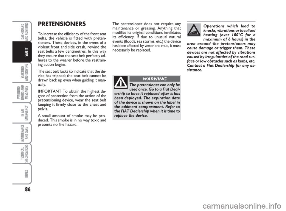 FIAT FIORINO 2010 Owner handbook (in English) 86
STARTING
AND DRIVING
WARNING
LIGHTS AND
MESSAGES
IN AN
EMERGENCY
MAINTENANCE
AND CARE
TECHNICAL
SPECIFICATIONS
INDEX
DASHBOARDAND CONTROLS
SAFETY
PRETENSIONERS
To increase the efficiency of the f FIAT FIORINO 2010 Owner handbook (in English) 86
STARTING
AND DRIVING
WARNING
LIGHTS AND
MESSAGES
IN AN
EMERGENCY
MAINTENANCE
AND CARE
TECHNICAL
SPECIFICATIONS
INDEX
DASHBOARDAND CONTROLS
SAFETY
PRETENSIONERS
To increase the efficiency of the f