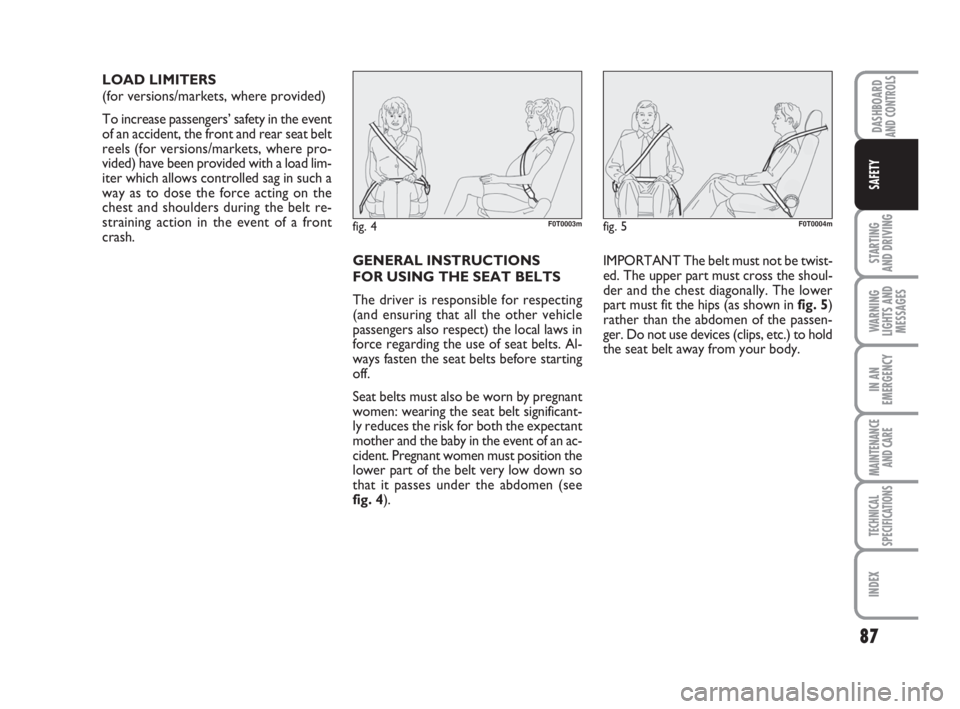 FIAT FIORINO 2015  Owner handbook (in English) 87
STARTING 
AND DRIVING
WARNING
LIGHTS AND
MESSAGES
IN AN
EMERGENCY
MAINTENANCE
AND CARE 
TECHNICAL
SPECIFICATIONS
INDEX
DASHBOARDAND CONTROLS
SAFETY
LOAD LIMITERS 
(for versions/markets, where provi