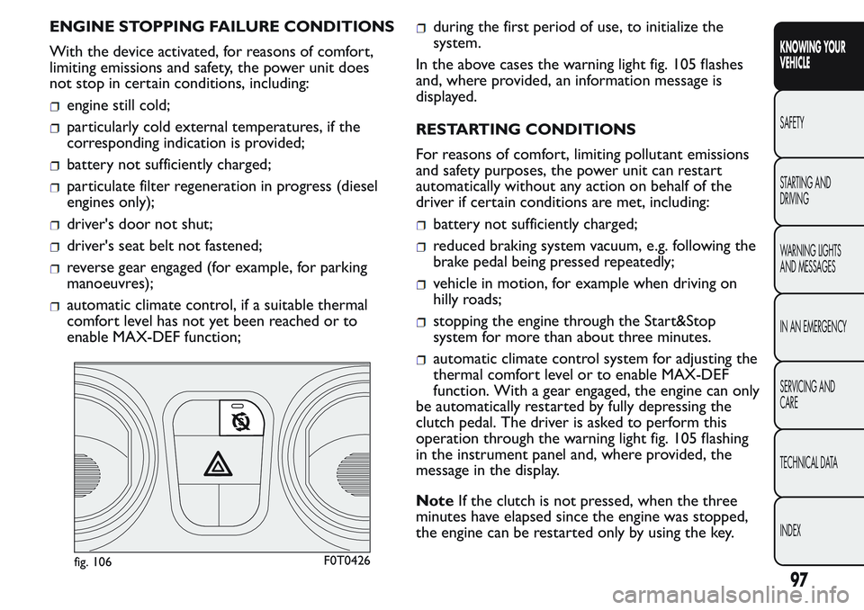 FIAT FIORINO 2017 Owner handbook (in English) ENGINE STOPPING FAILURE CONDITIONS
With the device activated, for reasons of comfort,
limiting emissions and safety, the power unit does
not stop in certain conditions, including:
engine still cold;
p FIAT FIORINO 2017 Owner handbook (in English) ENGINE STOPPING FAILURE CONDITIONS
With the device activated, for reasons of comfort,
limiting emissions and safety, the power unit does
not stop in certain conditions, including:
engine still cold;
p