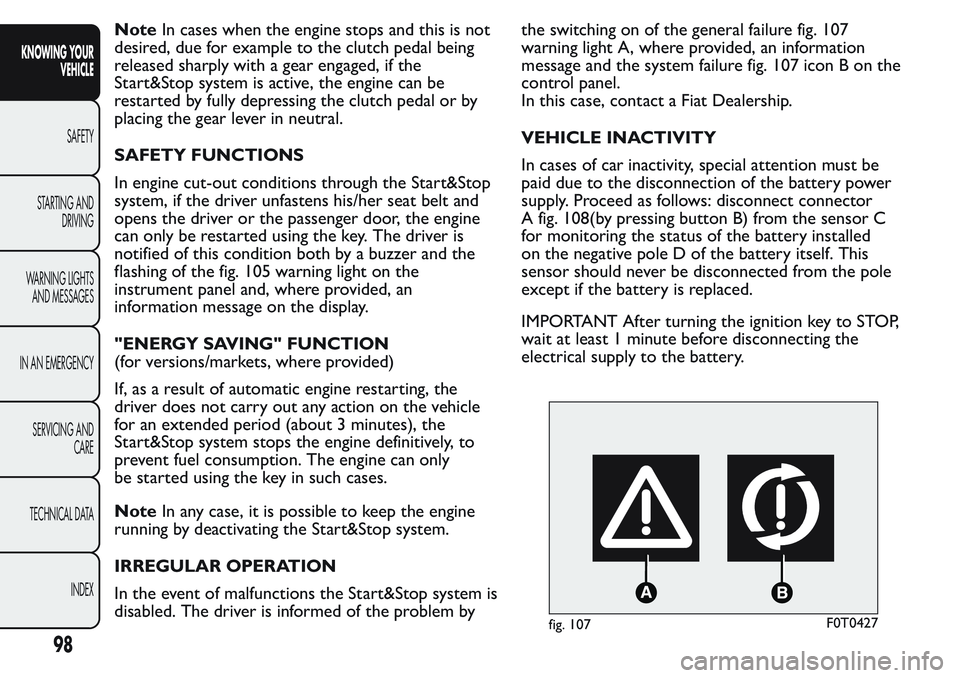 FIAT FIORINO 2017  Owner handbook (in English) NoteIn cases when the engine stops and this is not
desired, due for example to the clutch pedal being
released sharply with a gear engaged, if the
Start&Stop system is active, the engine can be
restar