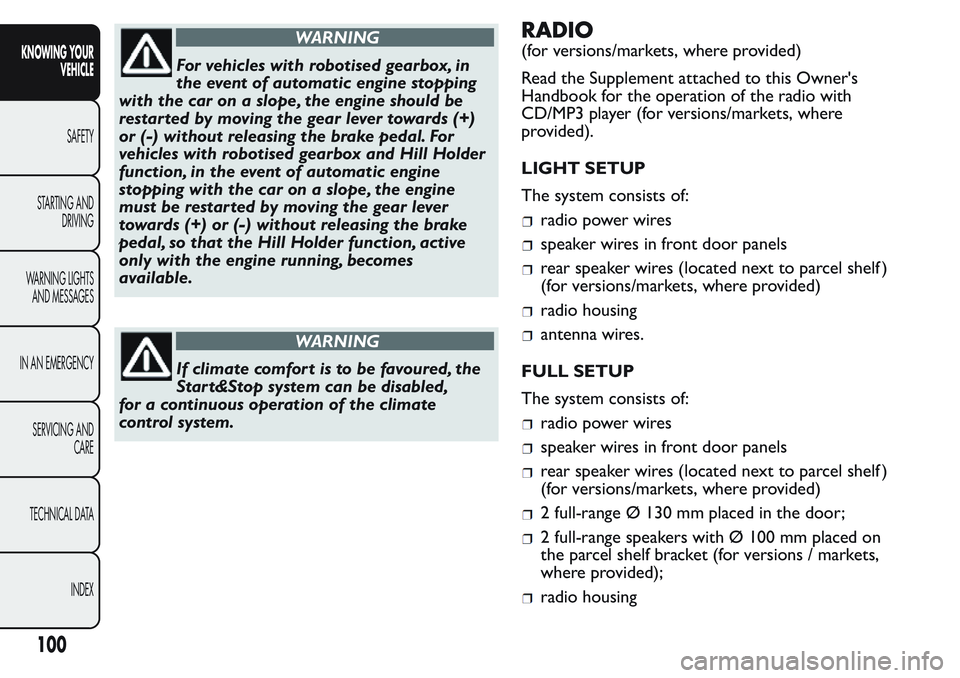 FIAT FIORINO 2017 Owner handbook (in English) WARNING
For vehicles with robotised gearbox, in
the event of automatic engine stopping
with the car on a slope, the engine should be
restarted by moving the gear lever towards (+)
or (-) without relea FIAT FIORINO 2017 Owner handbook (in English) WARNING
For vehicles with robotised gearbox, in
the event of automatic engine stopping
with the car on a slope, the engine should be
restarted by moving the gear lever towards (+)
or (-) without relea