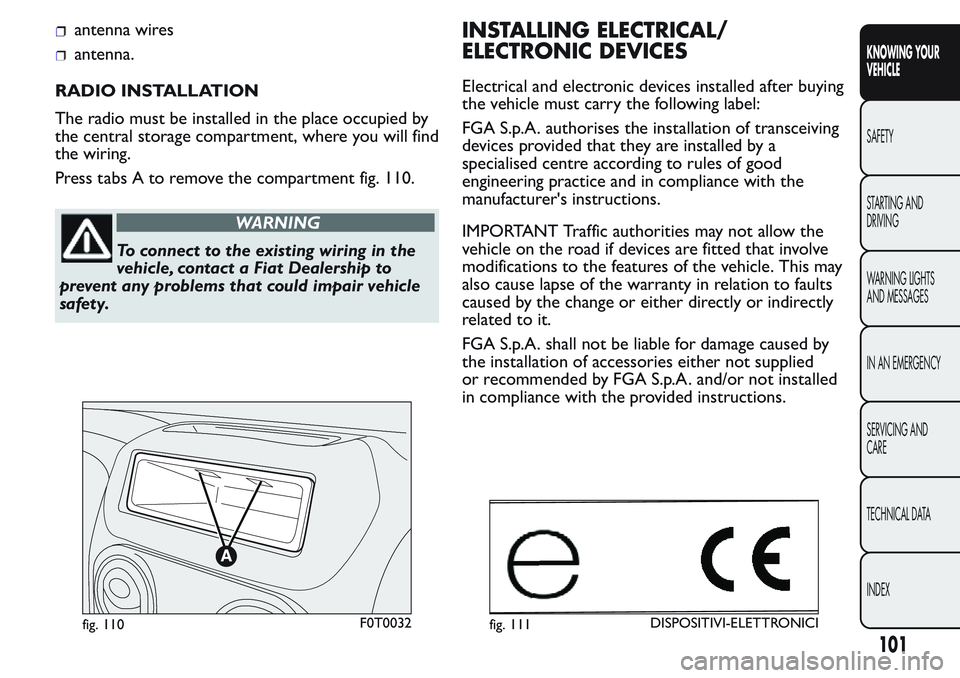 FIAT FIORINO 2017  Owner handbook (in English) antenna wires
antenna.
RADIO INSTALLATION
The radio must be installed in the place occupied by
the central storage compartment, where you will find
the wiring.
Press tabs A to remove the compartment f