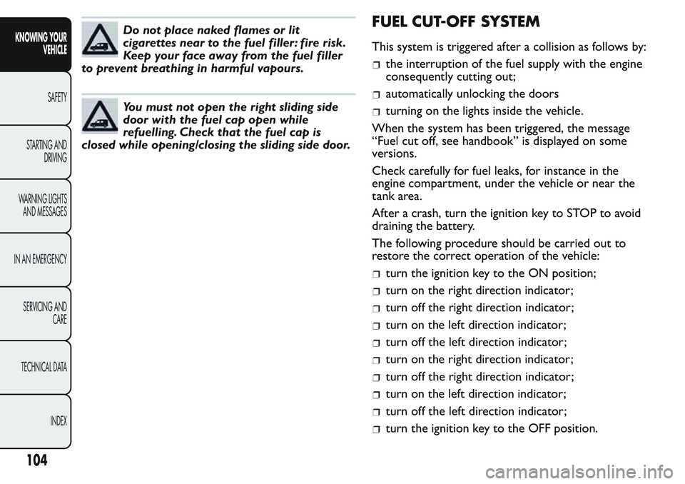 FIAT FIORINO 2017 Owner handbook (in English) Do not place naked flames or lit
cigarettes near to the fuel filler: fire risk.
Keep your face away from the fuel filler
to prevent breathing in harmful vapours.
You must not open the right sliding si FIAT FIORINO 2017 Owner handbook (in English) Do not place naked flames or lit
cigarettes near to the fuel filler: fire risk.
Keep your face away from the fuel filler
to prevent breathing in harmful vapours.
You must not open the right sliding si