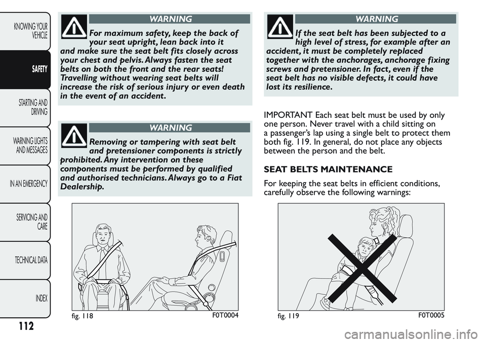 FIAT FIORINO 2017  Owner handbook (in English) WARNING
For maximum safety, keep the back of
your seat upright , lean back into it
and make sure the seat belt fits closely across
your chest and pelvis. Always fasten the seat
belts on both the front