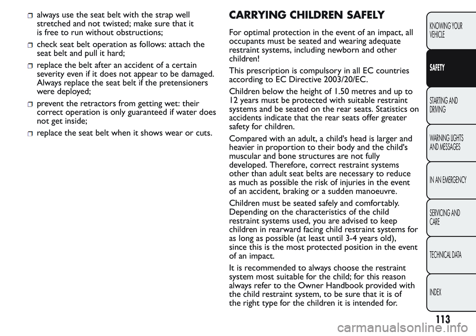 FIAT FIORINO 2017  Owner handbook (in English) always use the seat belt with the strap well
stretched and not twisted; make sure that it
is free to run without obstructions;
check seat belt operation as follows: attach the
seat belt and pull it ha