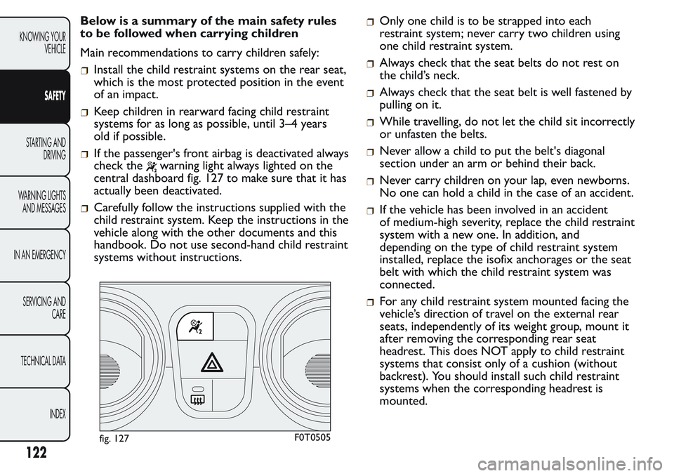 FIAT FIORINO 2017  Owner handbook (in English) Below is a summary of the main safety rules
to be followed when carrying children
Main recommendations to carry children safely:
Install the child restraint systems on the rear seat,
which is the most