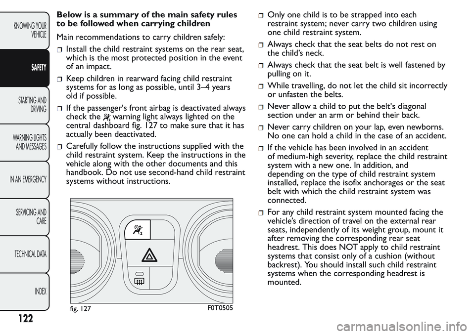 FIAT FIORINO 2017 Owner handbook (in English) Below is a summary of the main safety rules
to be followed when carrying children
Main recommendations to carry children safely:
Install the child restraint systems on the rear seat,
which is the most FIAT FIORINO 2017 Owner handbook (in English) Below is a summary of the main safety rules
to be followed when carrying children
Main recommendations to carry children safely:
Install the child restraint systems on the rear seat,
which is the most
