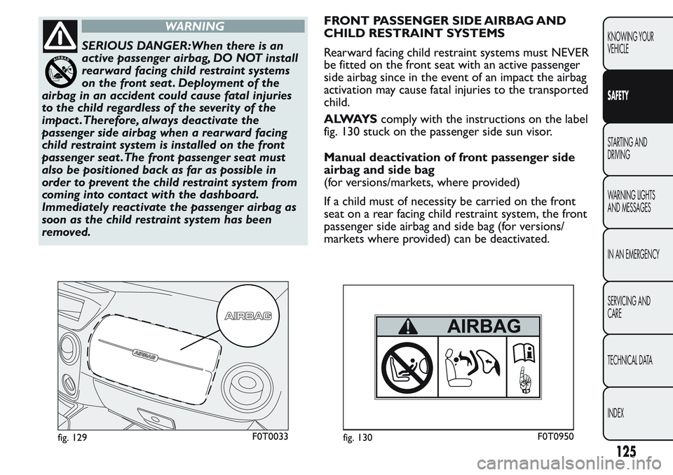 FIAT FIORINO 2017  Owner handbook (in English) WARNING
SERIOUS DANGER:When there is an
active passenger airbag, DO NOT install
rearward facing child restraint systems
on the front seat . Deployment of the
airbag in an accident could cause fatal in