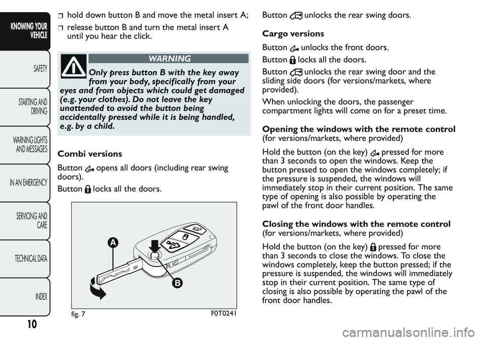 FIAT FIORINO 2017 Owner handbook (in English) hold down button B and move the metal insert A;
release button B and turn the metal insert A
until you hear the click.
WARNING
Only press button B with the key away
from your body, specifically from y FIAT FIORINO 2017 Owner handbook (in English) hold down button B and move the metal insert A;
release button B and turn the metal insert A
until you hear the click.
WARNING
Only press button B with the key away
from your body, specifically from y