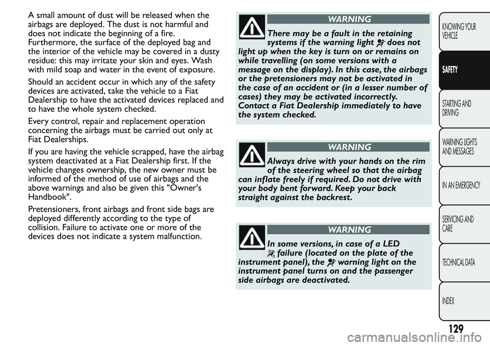 FIAT FIORINO 2017 Owner handbook (in English) A small amount of dust will be released when the
airbags are deployed. The dust is not harmful and
does not indicate the beginning of a fire.
Furthermore, the surface of the deployed bag and
the inter FIAT FIORINO 2017 Owner handbook (in English) A small amount of dust will be released when the
airbags are deployed. The dust is not harmful and
does not indicate the beginning of a fire.
Furthermore, the surface of the deployed bag and
the inter