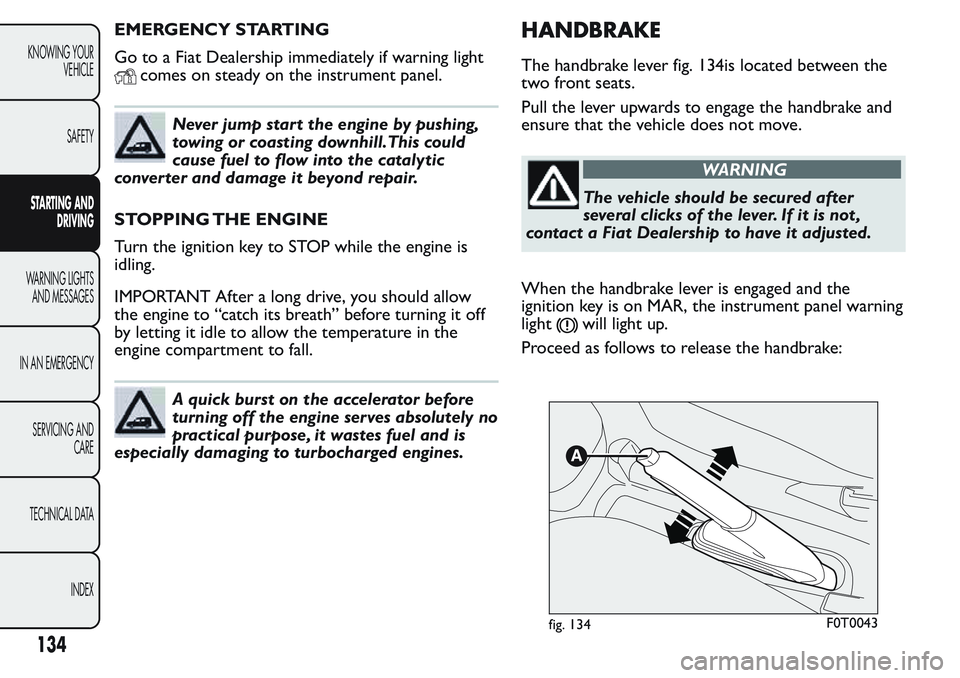 FIAT FIORINO 2017 Owner handbook (in English) EMERGENCY STARTING
Go to a Fiat Dealership immediately if warning light
comes on steady on the instrument panel.
Never jump start the engine by pushing,
towing or coasting downhill.This could
cause fu FIAT FIORINO 2017 Owner handbook (in English) EMERGENCY STARTING
Go to a Fiat Dealership immediately if warning light
comes on steady on the instrument panel.
Never jump start the engine by pushing,
towing or coasting downhill.This could
cause fu