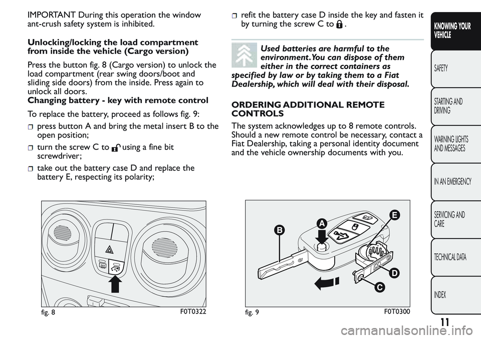 FIAT FIORINO 2017 Owner handbook (in English) IMPORTANT During this operation the window
ant-crush safety system is inhibited.
Unlocking/locking the load compartment
from inside the vehicle (Cargo version)
Press the button fig. 8 (Cargo version) FIAT FIORINO 2017 Owner handbook (in English) IMPORTANT During this operation the window
ant-crush safety system is inhibited.
Unlocking/locking the load compartment
from inside the vehicle (Cargo version)
Press the button fig. 8 (Cargo version)