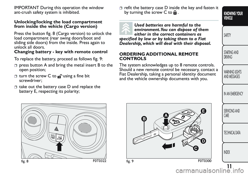 FIAT FIORINO 2017  Owner handbook (in English) IMPORTANT During this operation the window
ant-crush safety system is inhibited.
Unlocking/locking the load compartment
from inside the vehicle (Cargo version)
Press the button fig. 8 (Cargo version) 