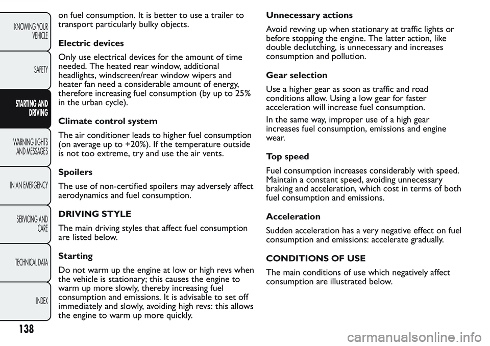 FIAT FIORINO 2017  Owner handbook (in English) on fuel consumption. It is better to use a trailer to
transport particularly bulky objects.
Electric devices
Only use electrical devices for the amount of time
needed. The heated rear window, addition