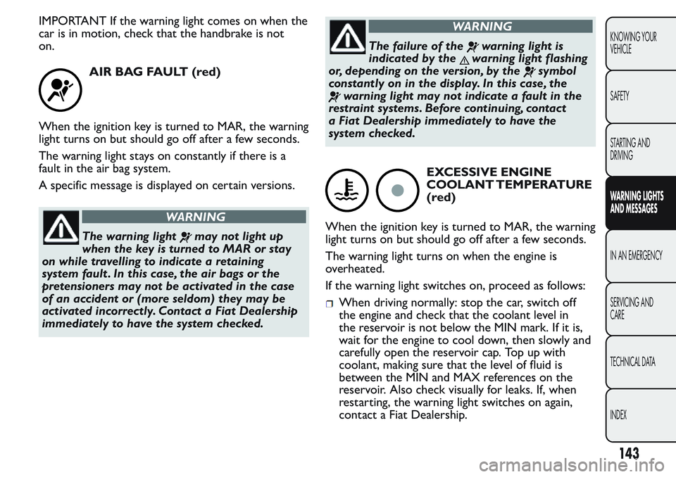 FIAT FIORINO 2017 Owner handbook (in English) IMPORTANT If the warning light comes on when the
car is in motion, check that the handbrake is not
on.
AIR BAG FAULT (red)
When the ignition key is turned to MAR, the warning
light turns on but should FIAT FIORINO 2017 Owner handbook (in English) IMPORTANT If the warning light comes on when the
car is in motion, check that the handbrake is not
on.
AIR BAG FAULT (red)
When the ignition key is turned to MAR, the warning
light turns on but should