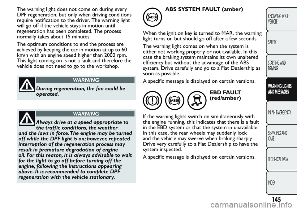 FIAT FIORINO 2017  Owner handbook (in English) The warning light does not come on during every
DPF regeneration, but only when driving conditions
require notification to the driver. The warning light
will go off if the vehicle stays in motion unti